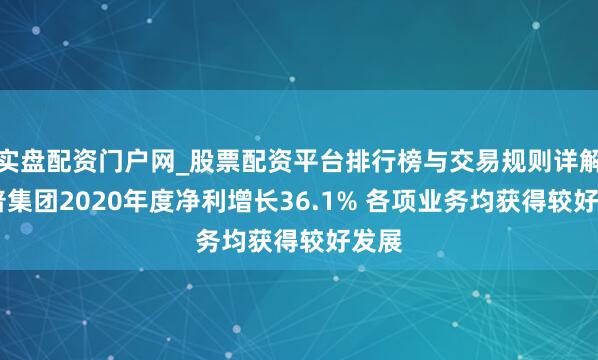 实盘配资门户网_股票配资平台排行榜与交易规则详解 拓普集团2020年度净利增长36.1% 各项业务均获得较好发展