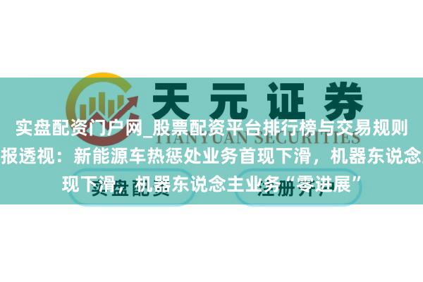 实盘配资门户网_股票配资平台排行榜与交易规则详解 三花智控年报透视:新能源车热惩处业务首现下滑,机器东说念主业务“零进展”
